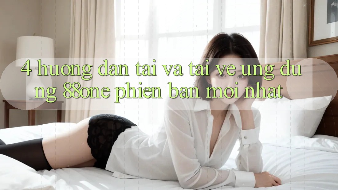 4. Hướng dẫn tải và tải về ứng dụng 88one phiên bản mới nhất 4. Hướng dẫn tải và tải về ứng dụng 88one phiên bản mới nhất