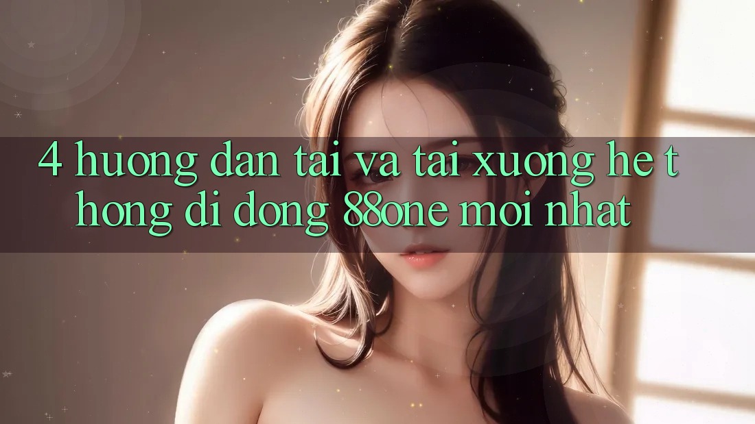 4. Hướng dẫn tải và tải xuống hệ thống di động 88one mới nhất