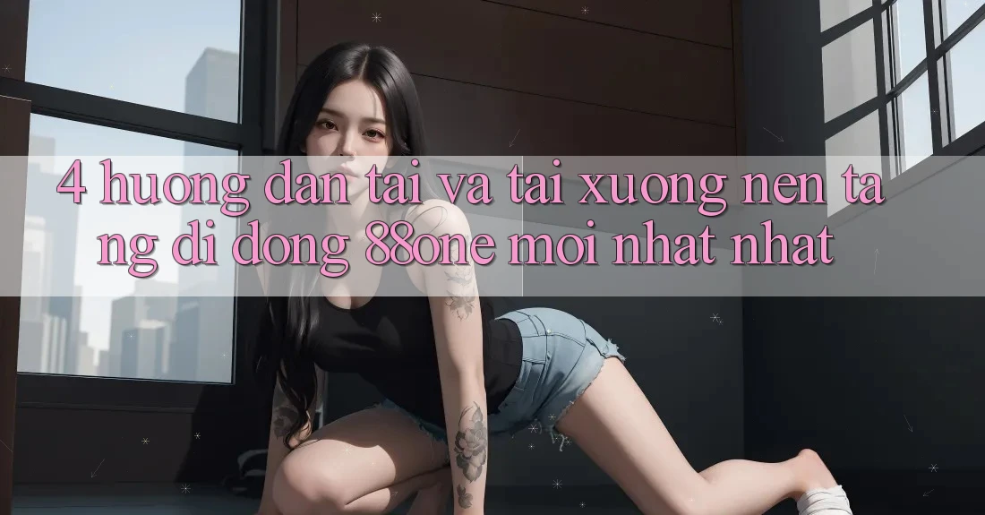 4. Hướng dẫn tải và tải xuống nền tảng di động 88one mới nhất nhất