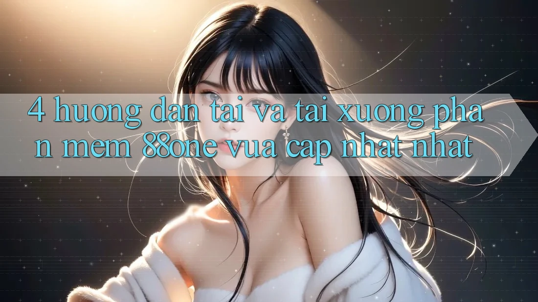 4. Hướng dẫn tải và tải xuống phần mềm 88one vừa cập nhật nhất 4. Hướng dẫn tải và tải xuống phần mềm 88one vừa cập nhật nhất