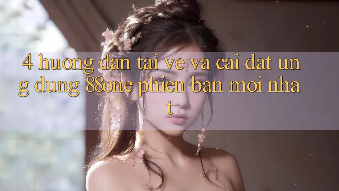 4. Hướng dẫn tải về và cài đặt ứng dụng 88one phiên bản mới nhất 4. Hướng dẫn tải về và cài đặt ứng dụng 88one phiên bản mới nhất