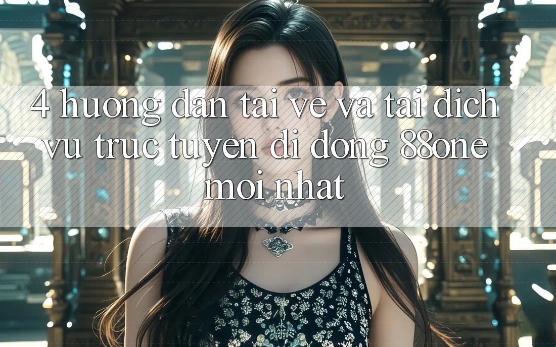 4. Hướng dẫn tải về và tải dịch vụ trực tuyến di động 88one mới nhất