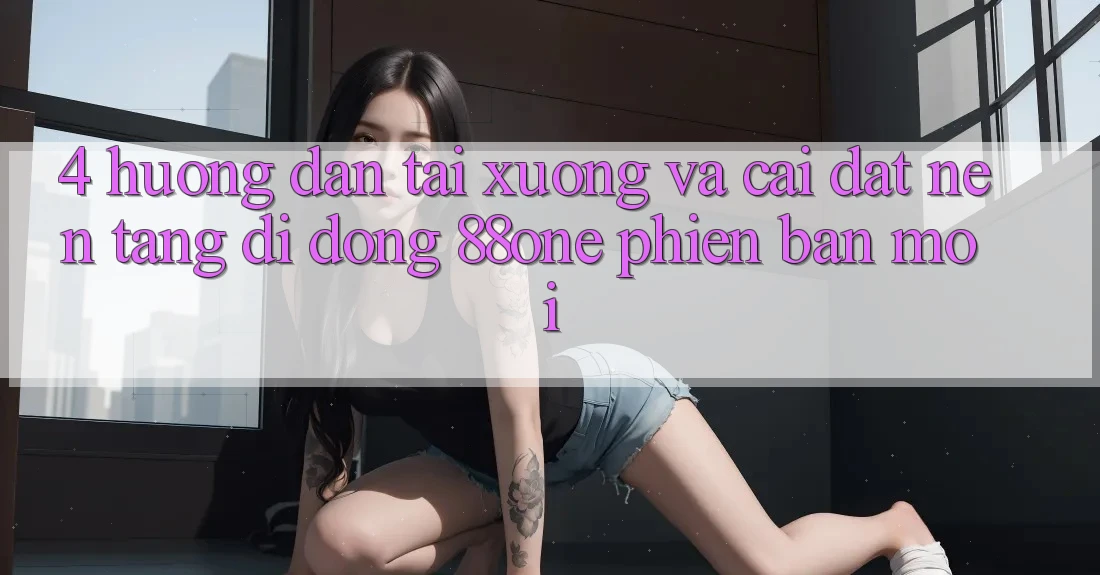 4. Hướng dẫn tải xuống và cài đặt nền tảng di động 88one phiên bản mới