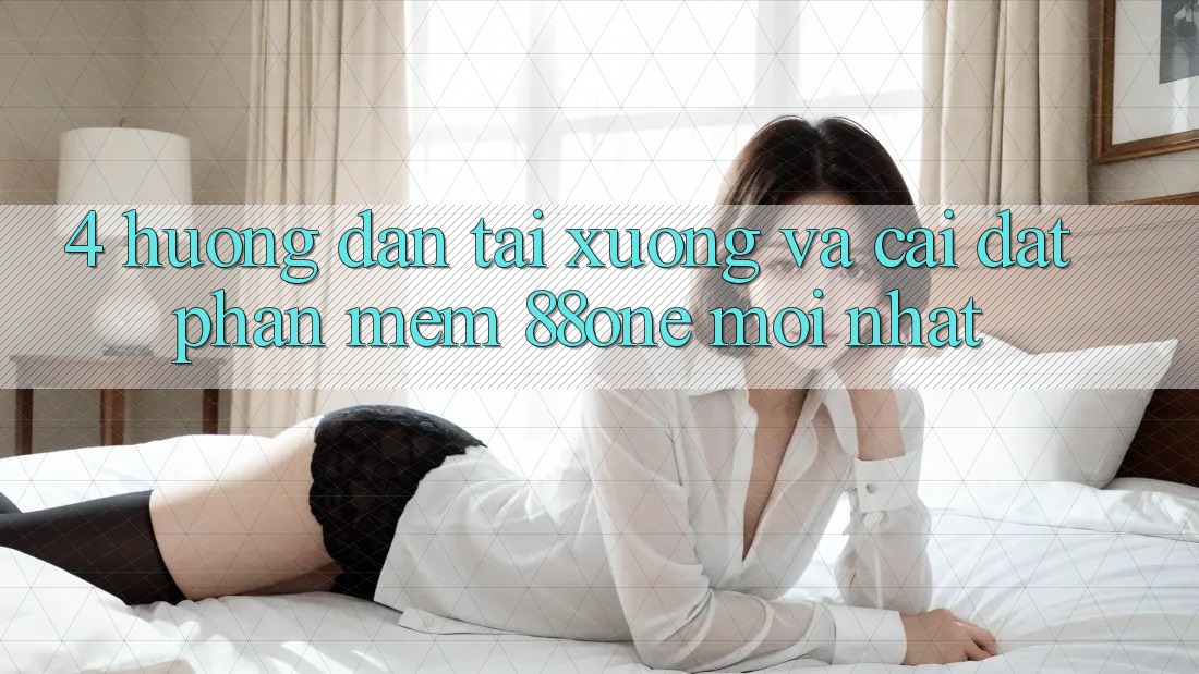 4. Hướng dẫn tải xuống và cài đặt phần mềm 88one mới nhất 4. Hướng dẫn tải xuống và cài đặt phần mềm 88one mới nhất