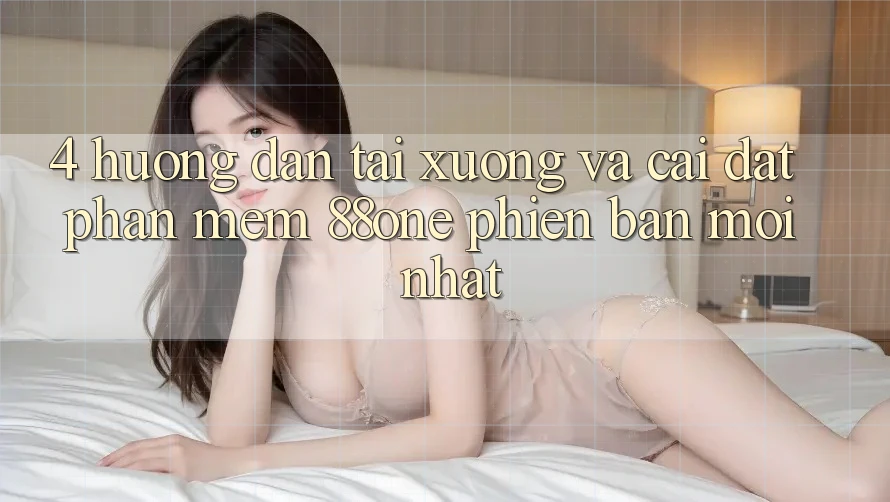 4. Hướng dẫn tải xuống và cài đặt phần mềm 88one phiên bản mới nhất 4. Hướng dẫn tải xuống và cài đặt phần mềm 88one phiên bản mới nhất