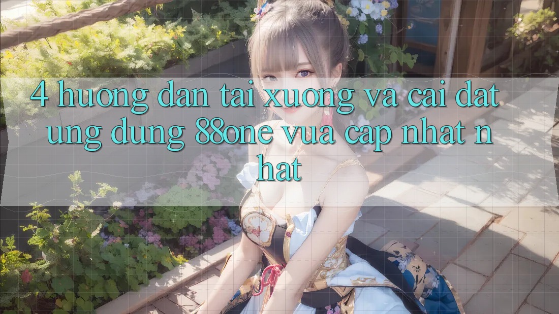 4. Hướng dẫn tải xuống và cài đặt ứng dụng 88one vừa cập nhật nhất 4. Hướng dẫn tải xuống và cài đặt ứng dụng 88one vừa cập nhật nhất