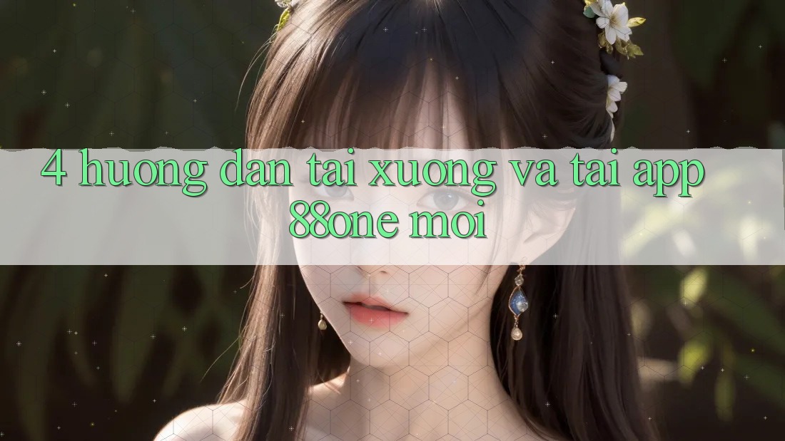 4. Hướng dẫn tải xuống và tải app 88one mới 4. Hướng dẫn tải xuống và tải app 88one mới