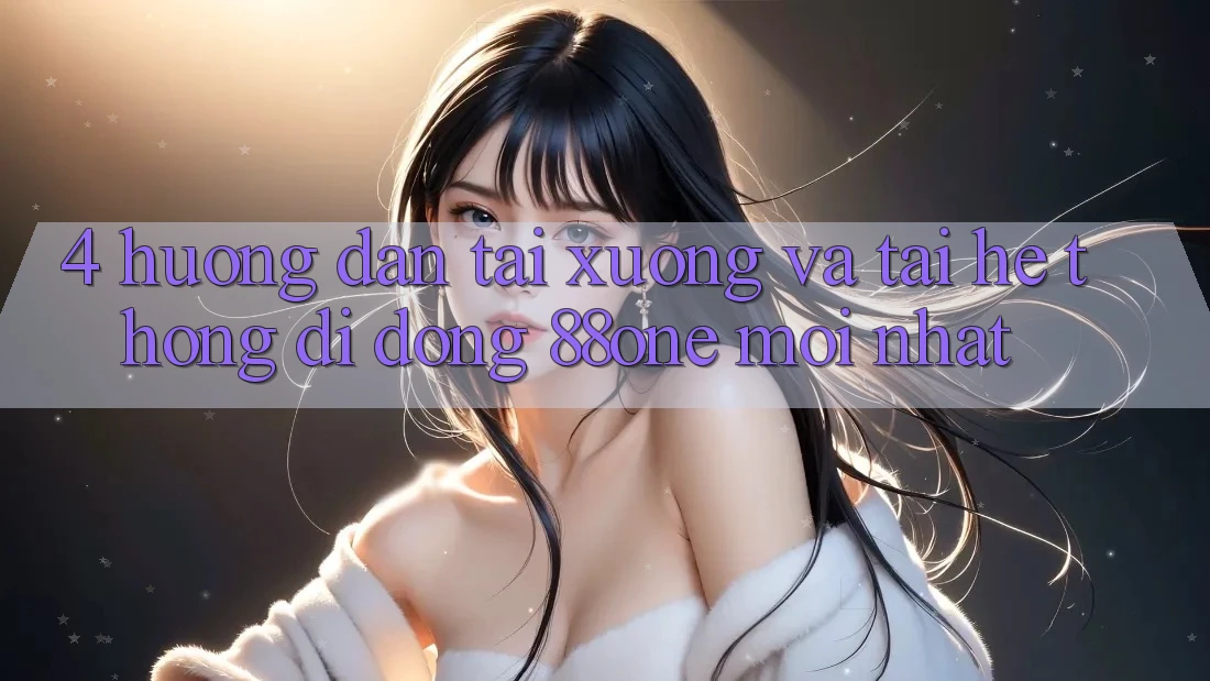 4. Hướng dẫn tải xuống và tải hệ thống di động 88one mới nhất 4. Hướng dẫn tải xuống và tải hệ thống di động 88one mới nhất