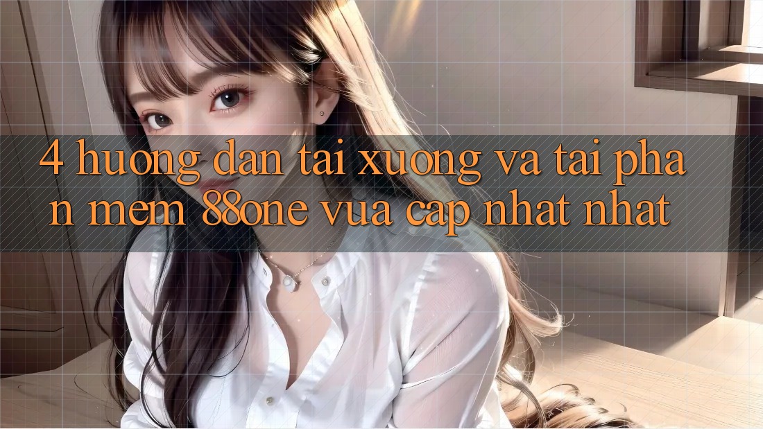 4. Hướng dẫn tải xuống và tải phần mềm 88one vừa cập nhật nhất 4. Hướng dẫn tải xuống và tải phần mềm 88one vừa cập nhật nhất