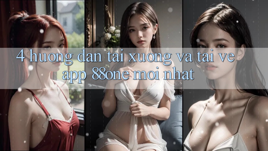4. Hướng dẫn tải xuống và tải về app 88one mới nhất 4. Hướng dẫn tải xuống và tải về app 88one mới nhất