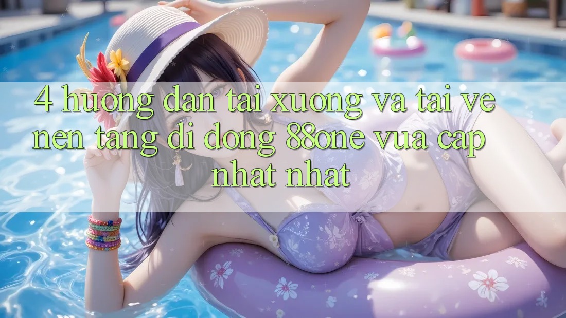 4. Hướng dẫn tải xuống và tải về nền tảng di động 88one vừa cập nhật nhất 4. Hướng dẫn tải xuống và tải về nền tảng di động 88one vừa cập nhật nhất