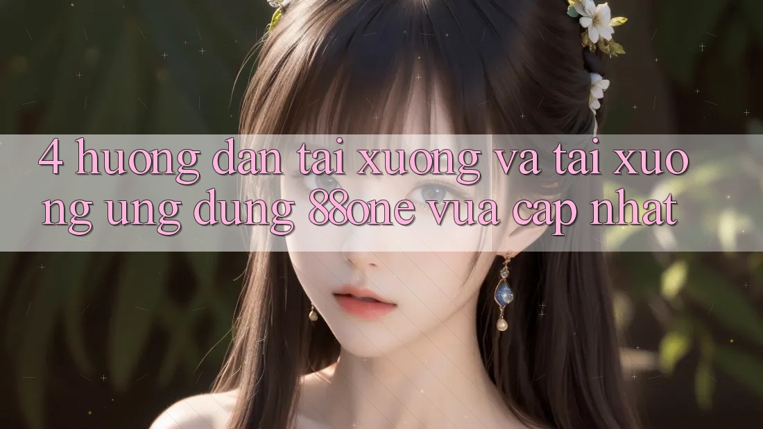 4. Hướng dẫn tải xuống và tải xuống ứng dụng 88one vừa cập nhật 4. Hướng dẫn tải xuống và tải xuống ứng dụng 88one vừa cập nhật