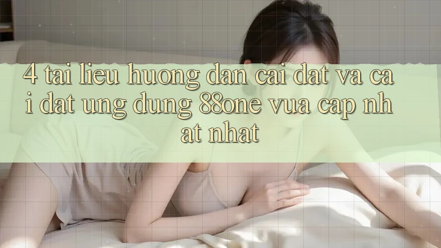 4. Tài liệu hướng dẫn cài đặt và cài đặt ứng dụng 88one vừa cập nhật nhất 4. Tài liệu hướng dẫn cài đặt và cài đặt ứng dụng 88one vừa cập nhật nhất
