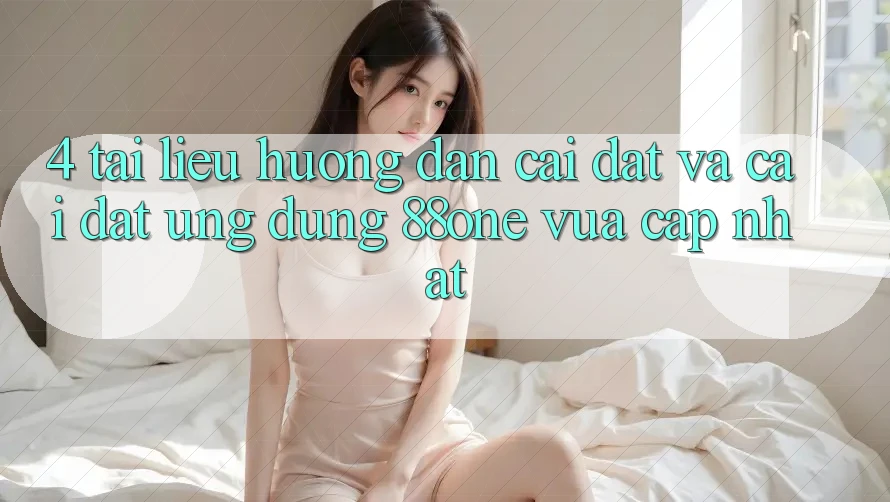 4. Tài liệu hướng dẫn cài đặt và cài đặt ứng dụng 88one vừa cập nhật 4. Tài liệu hướng dẫn cài đặt và cài đặt ứng dụng 88one vừa cập nhật
