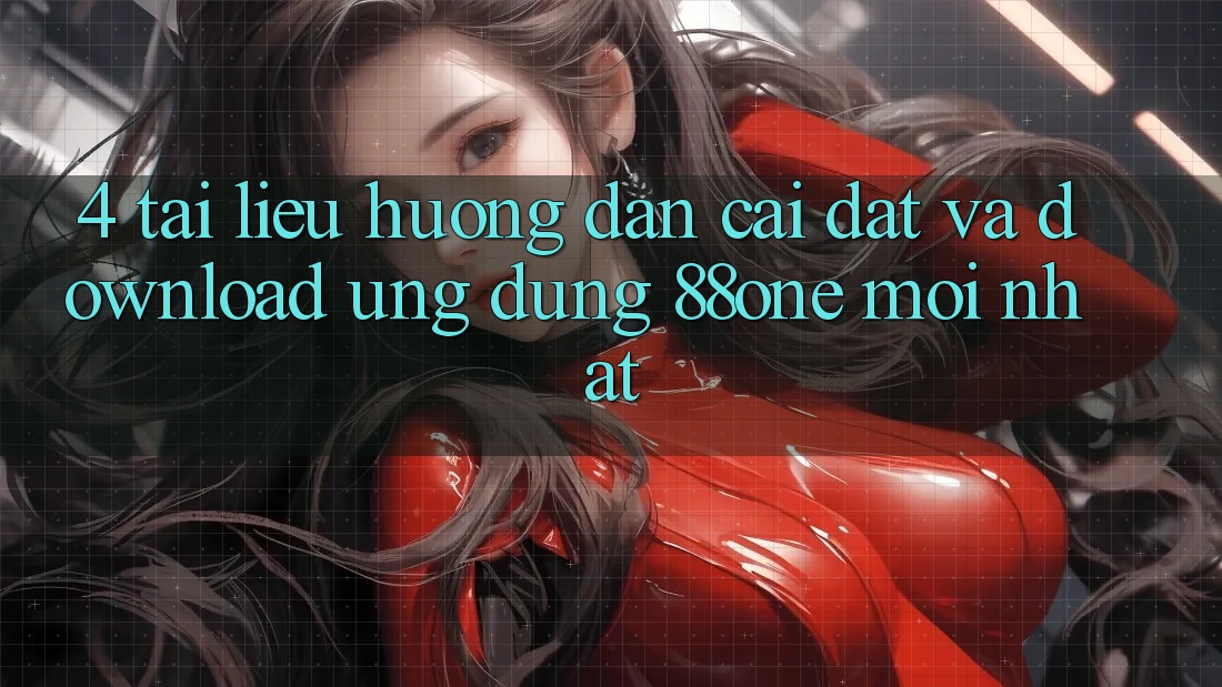 4. Tài liệu hướng dẫn cài đặt và download ứng dụng 88one mới nhất