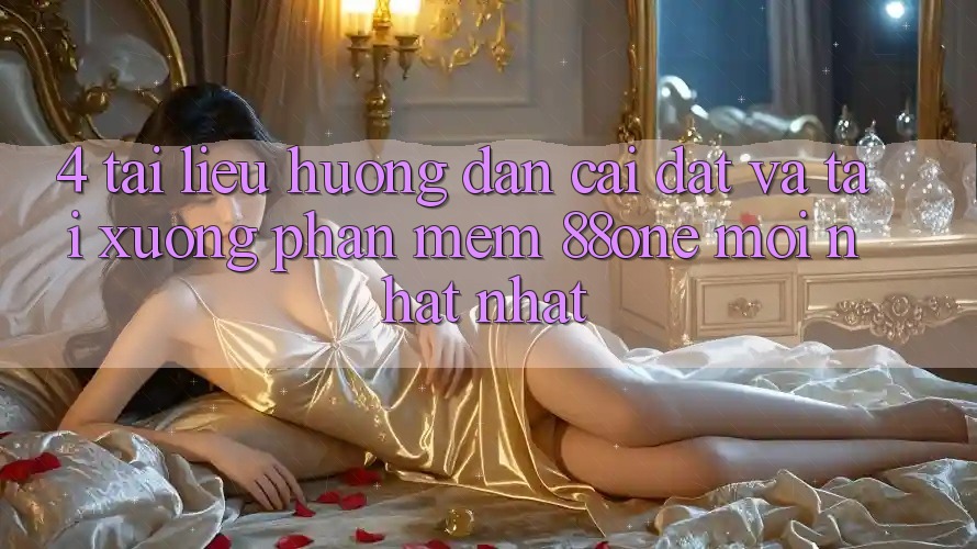 4. Tài liệu hướng dẫn cài đặt và tải xuống phần mềm 88one mới nhất nhất