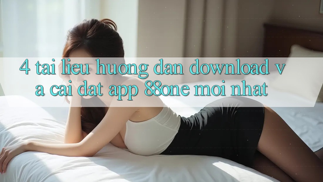 4. Tài liệu hướng dẫn download và cài đặt app 88one mới nhất 4. Tài liệu hướng dẫn download và cài đặt app 88one mới nhất
