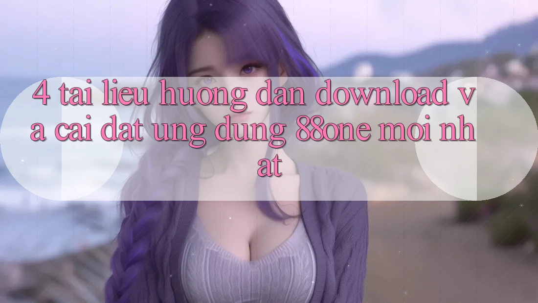 4. Tài liệu hướng dẫn download và cài đặt ứng dụng 88one mới nhất 4. Tài liệu hướng dẫn download và cài đặt ứng dụng 88one mới nhất