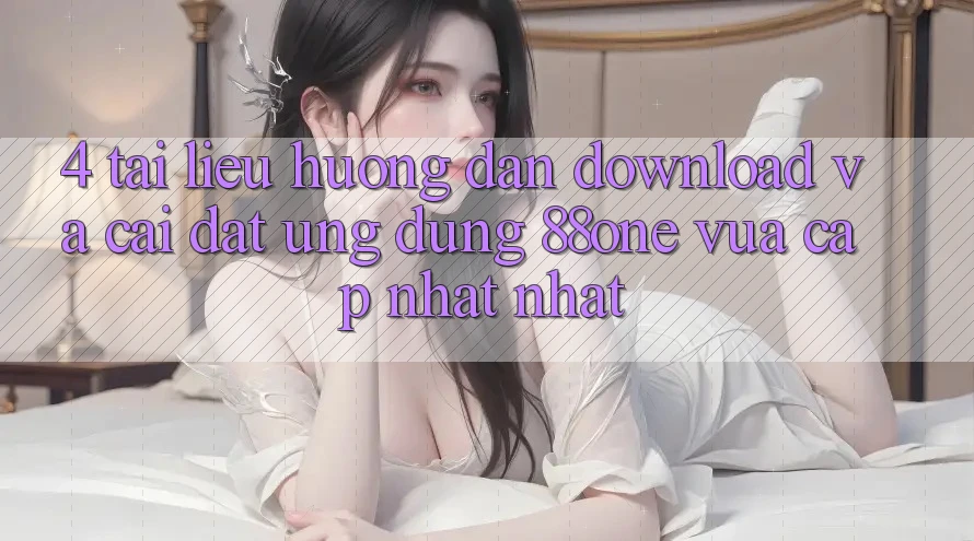 4. Tài liệu hướng dẫn download và cài đặt ứng dụng 88one vừa cập nhật nhất 4. Tài liệu hướng dẫn download và cài đặt ứng dụng 88one vừa cập nhật nhất
