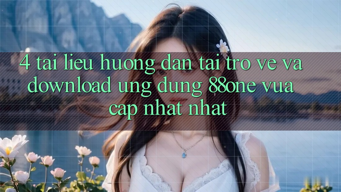 4. Tài liệu hướng dẫn tải trở về và download ứng dụng 88one vừa cập nhật nhất