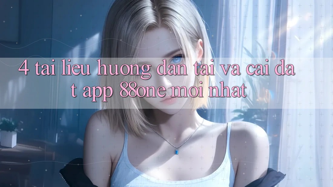 4. Tài liệu hướng dẫn tải và cài đặt app 88one mới nhất 4. Tài liệu hướng dẫn tải và cài đặt app 88one mới nhất