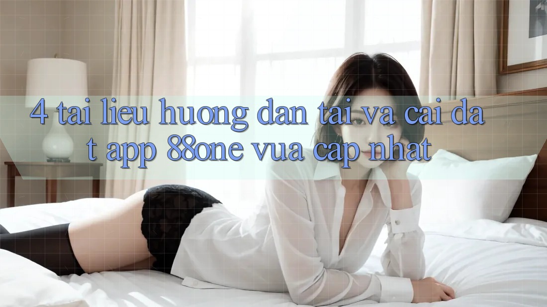 4. Tài liệu hướng dẫn tải và cài đặt app 88one vừa cập nhật