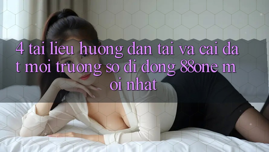 4. Tài liệu hướng dẫn tải và cài đặt môi trường số di động 88one mới nhất