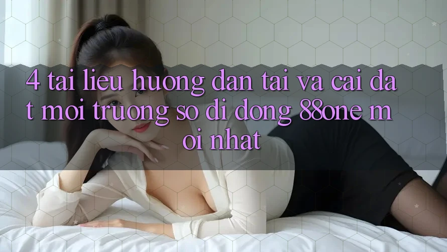 4. Tài liệu hướng dẫn tải và cài đặt môi trường số di động 88one mới nhất