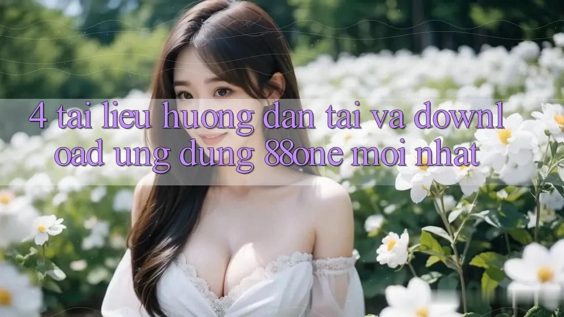 4. Tài liệu hướng dẫn tải và download ứng dụng 88one mới nhất 4. Tài liệu hướng dẫn tải và download ứng dụng 88one mới nhất