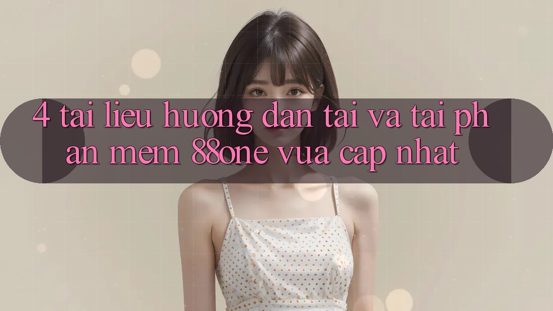 4. Tài liệu hướng dẫn tải và tải phần mềm 88one vừa cập nhật