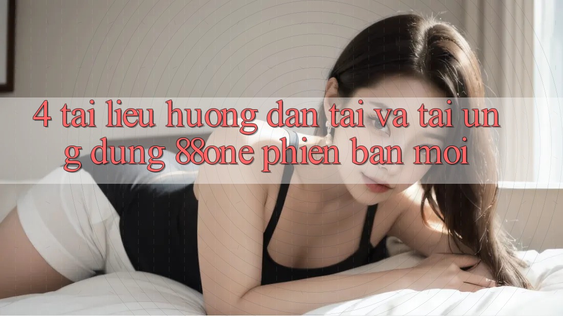 4. Tài liệu hướng dẫn tải và tải ứng dụng 88one phiên bản mới 4. Tài liệu hướng dẫn tải và tải ứng dụng 88one phiên bản mới