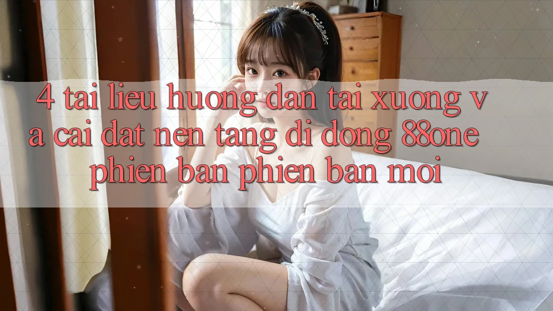 4. Tài liệu hướng dẫn tải xuống và cài đặt nền tảng di động 88one phiên bản phiên bản mới