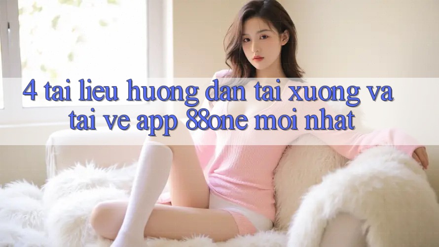 4. Tài liệu hướng dẫn tải xuống và tải về app 88one mới nhất 4. Tài liệu hướng dẫn tải xuống và tải về app 88one mới nhất