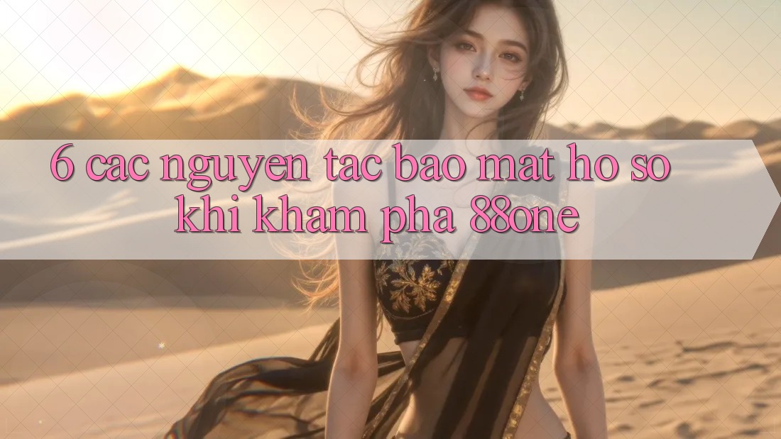 6. Các nguyên tắc bảo mật hồ sơ khi khám phá 88one 6. Các nguyên tắc bảo mật hồ sơ khi khám phá 88one