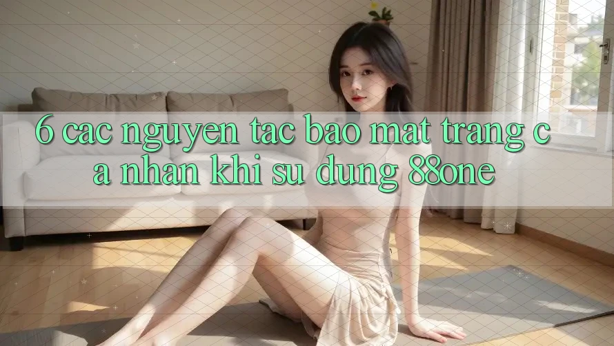 6. Các nguyên tắc bảo mật trang cá nhân khi sử dụng 88one