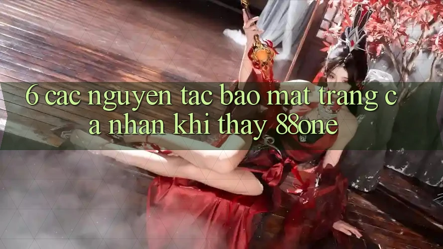 6. Các nguyên tắc bảo mật trang cá nhân khi thấy 88one 6. Các nguyên tắc bảo mật trang cá nhân khi thấy 88one