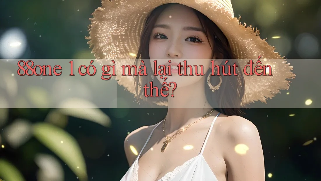88one 1 có gì mà lại thu hút đến thế? 88one 1 có gì mà lại thu hút đến thế?