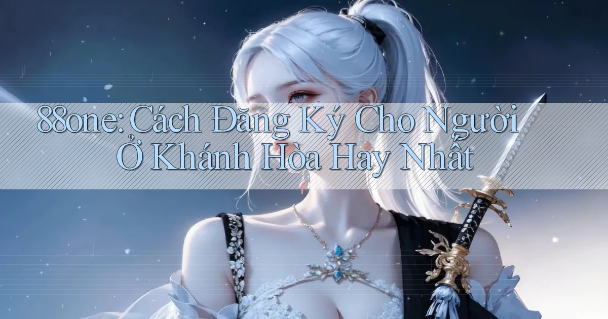 88one cách đăng ký cho người ở Khánh Hòa hay nhất