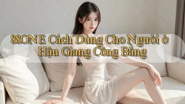 88one cách dùng cho người ở Hậu Giang công bằng