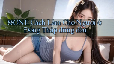 88one cách làm cho người ở Đồng Tháp đứng đầu