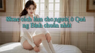 88one cách làm cho người ở Quảng Bình chuẩn nhất