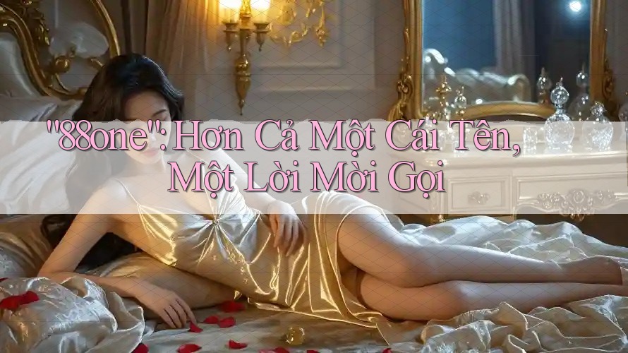 “88one”: Hơn Cả Một Cái Tên, Một Lời Mời Gọi
