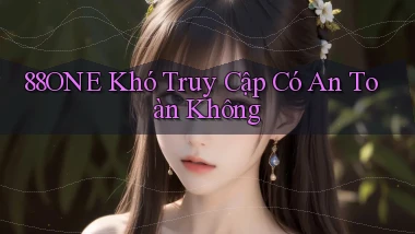 88one khó truy cập có an toàn không