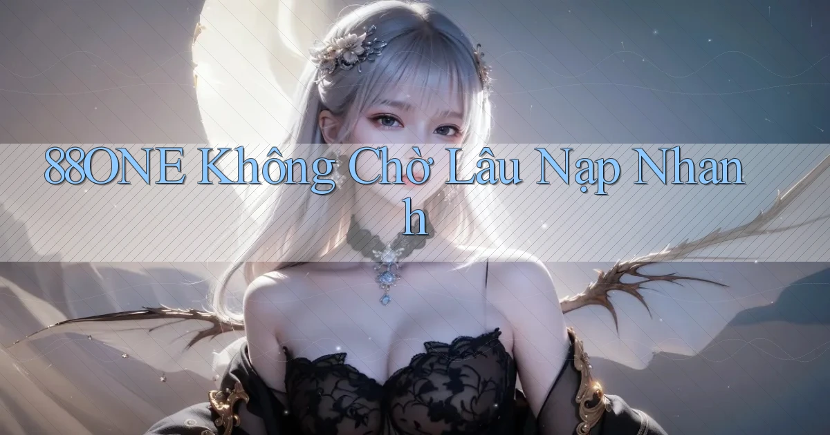 88one không chờ lâu nạp nhanh