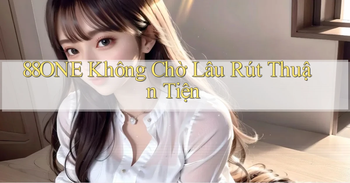 88one không chờ lâu rút thuận tiện
