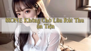 88one không chờ lâu rút thuận tiện
