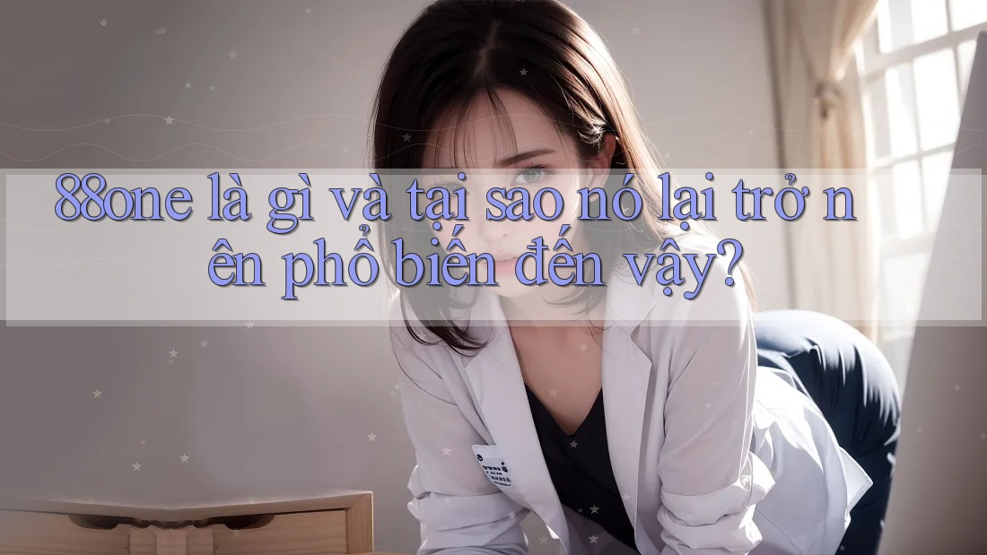 88one là gì và tại sao nó lại trở nên phổ biến đến vậy? 88one là gì và tại sao nó lại trở nên phổ biến đến vậy?