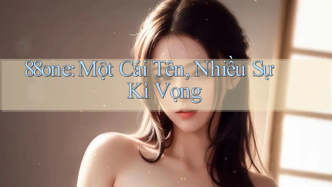 88one: Một Cái Tên, Nhiều Sự Kì Vọng 88one: Một Cái Tên, Nhiều Sự Kì Vọng