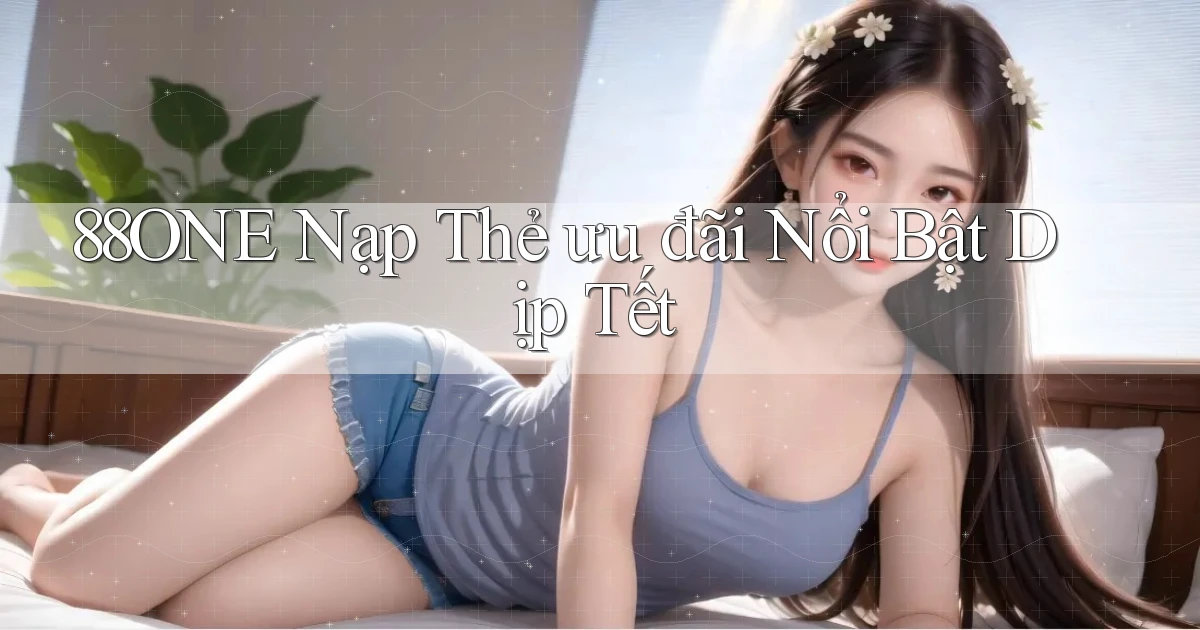 88one nạp thẻ ưu đãi nổi bật dịp tết
