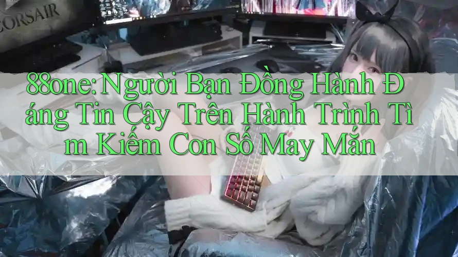 88one: Người Bạn Đồng Hành Đáng Tin Cậy Trên Hành Trình Tìm Kiếm Con Số May Mắn